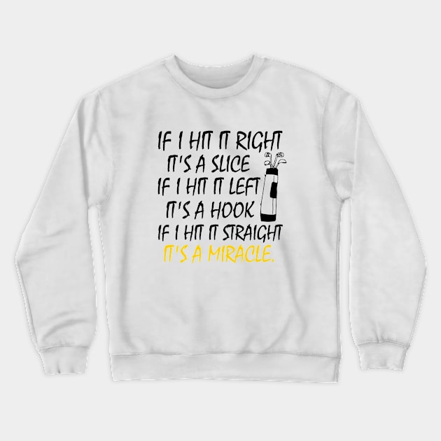 If I Hit It Right It's A Slice If I Hit It Left It's A Hook If I Hit It Straight It's A Miracle funny golf gift idea golf gamer Crewneck Sweatshirt by Rubystor